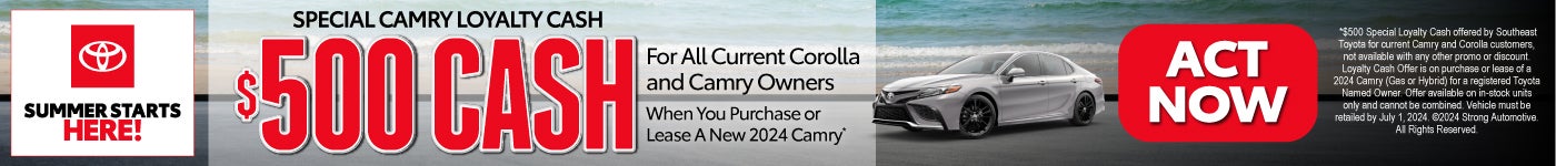 Special Camry Loyalty Cash - $500 Cash for all current Corolla and Camry Owners* - Act Now